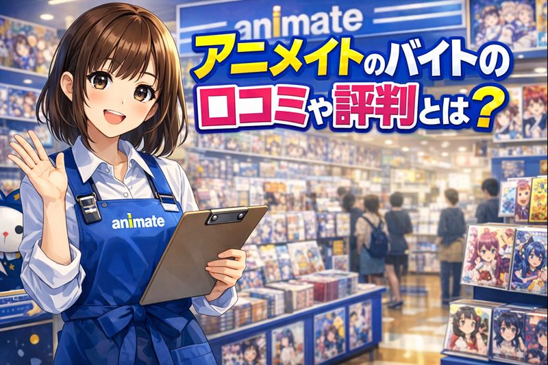 アニメイトのバイトの口コミや評判とは？仕事内容やきつさについてご紹介！