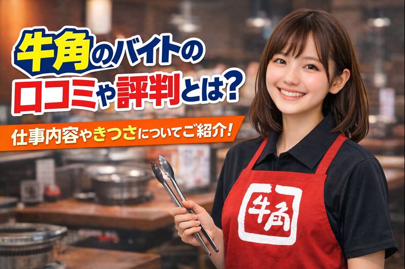 牛角のバイトの口コミや評判とは？仕事内容やきつさについてご紹介！